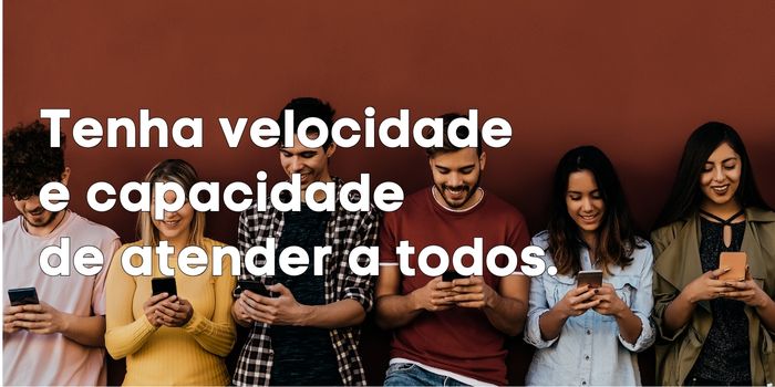 Tenha Velocidade e Capacidade de Atender a Todos